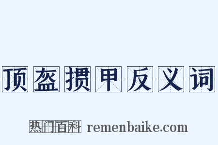 顶盔掼甲反义词是什么意思的图片